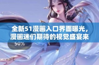 全新51漫画入口界面曝光，漫画迷们期待的视觉盛宴来袭