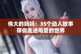 伟大的妈妈：35个动人故事带你走进母爱的世界
