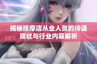 揭秘按摩店从业人员的待遇现状与行业内幕解析