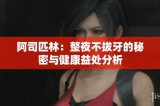 阿司匹林：整夜不拔牙的秘密与健康益处分析