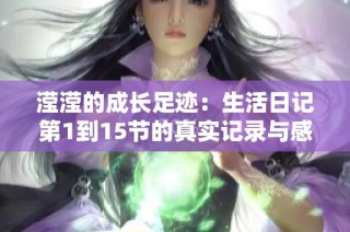 滢滢的成长足迹：生活日记第1到15节的真实记录与感悟
