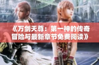 《万剑天尊：第一神的传奇冒险与最新章节免费阅读》