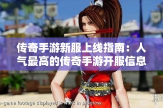传奇手游新服上线指南：人气最高的传奇手游开服信息一览