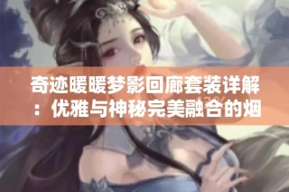 奇迹暖暖梦影回廊套装详解：优雅与神秘完美融合的烟灰格调
