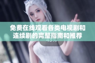免费在线观看各类电视剧和连续剧的完整指南和推荐