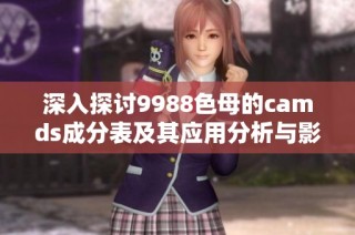 深入探讨9988色母的camds成分表及其应用分析与影响