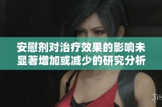 安慰剂对治疗效果的影响未显著增加或减少的研究分析