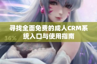 寻找全面免费的成人CRM系统入口与使用指南