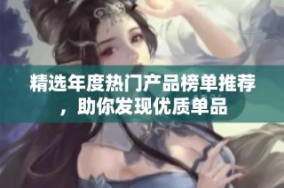 精选年度热门产品榜单推荐，助你发现优质单品