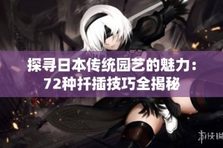 探寻日本传统园艺的魅力：72种扦插技巧全揭秘