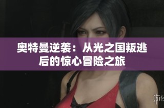 奥特曼逆袭：从光之国叛逃后的惊心冒险之旅