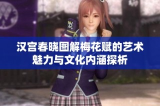汉宫春晓图解梅花赋的艺术魅力与文化内涵探析