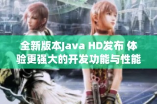 全新版本Java HD发布 体验更强大的开发功能与性能提升
