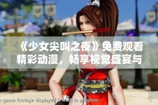 《少女尖叫之夜》免费观看精彩动漫，畅享视觉盛宴与心跳刺激体验