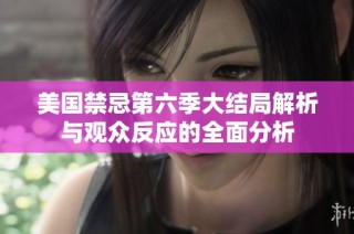美国禁忌第六季大结局解析与观众反应的全面分析