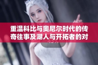 重温科比与奥尼尔时代的传奇往事及湖人与开拓者的对决记忆