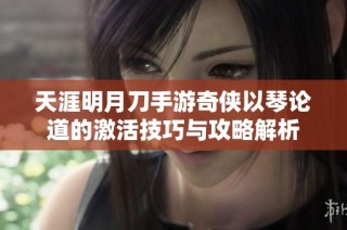 天涯明月刀手游奇侠以琴论道的激活技巧与攻略解析