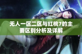 无人一区二区与红桃7的主要区别分析及详解