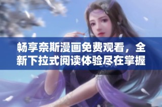 畅享奈斯漫画免费观看，全新下拉式阅读体验尽在掌握中