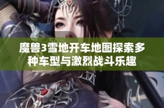 魔兽3雪地开车地图探索多种车型与激烈战斗乐趣