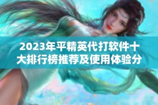 2023年平精英代打软件十大排行榜推荐及使用体验分析