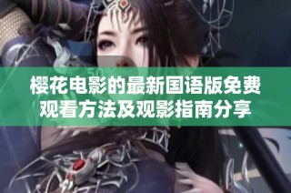 樱花电影的最新国语版免费观看方法及观影指南分享