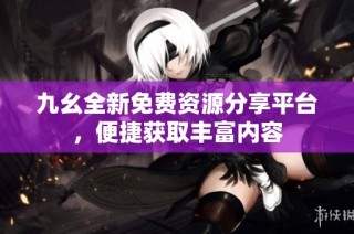 九幺全新免费资源分享平台，便捷获取丰富内容