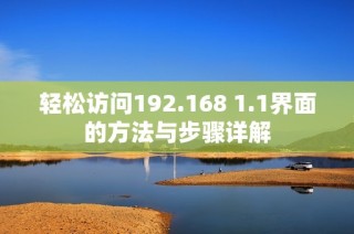 轻松访问192.168 1.1界面的方法与步骤详解