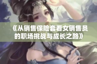 《从销售保险套看女销售员的职场挑战与成长之路》