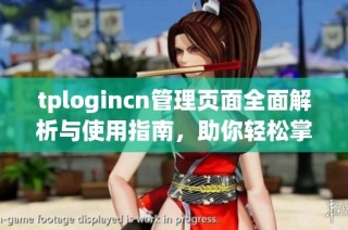 tplogincn管理页面全面解析与使用指南，助你轻松掌握系统管理技巧