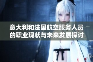 意大利和法国航空服务人员的职业现状与未来发展探讨