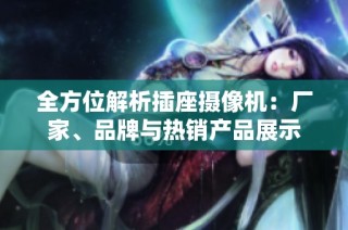 全方位解析插座摄像机：厂家、品牌与热销产品展示