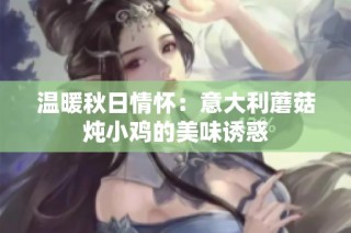 温暖秋日情怀：意大利蘑菇炖小鸡的美味诱惑