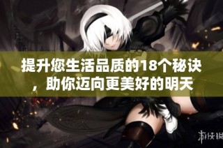 提升您生活品质的18个秘诀，助你迈向更美好的明天