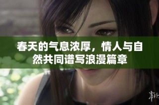 春天的气息浓厚，情人与自然共同谱写浪漫篇章