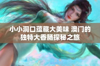 小小洞口蕴藏大美味 澳门的独特大香肠探秘之旅