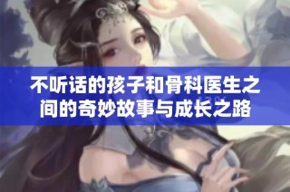 不听话的孩子和骨科医生之间的奇妙故事与成长之路