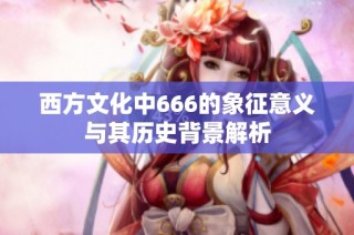 西方文化中666的象征意义与其历史背景解析