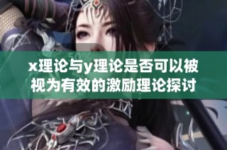 x理论与y理论是否可以被视为有效的激励理论探讨