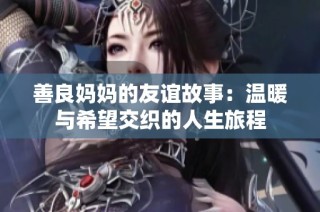 善良妈妈的友谊故事：温暖与希望交织的人生旅程