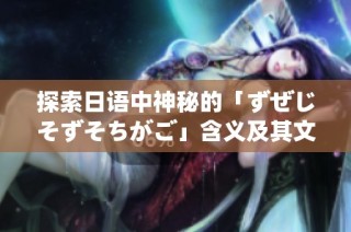 探索日语中神秘的「ずぜじそずそちがご」含义及其文化背景