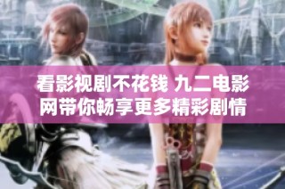 看影视剧不花钱 九二电影网带你畅享更多精彩剧情