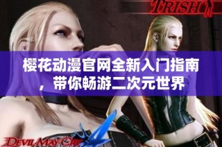 樱花动漫官网全新入门指南，带你畅游二次元世界