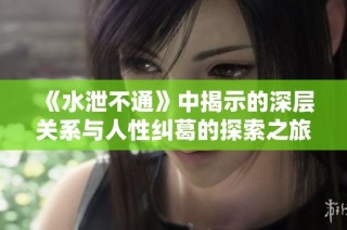 《水泄不通》中揭示的深层关系与人性纠葛的探索之旅