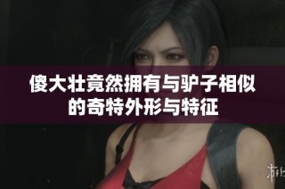 傻大壮竟然拥有与驴子相似的奇特外形与特征