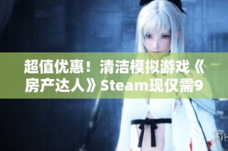 超值优惠！清洁模拟游戏《房产达人》Steam现仅需9.2元！