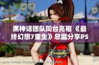 黑神话团队同台亮相 《最终幻想7重生》总监分享PS大奖合影趣事