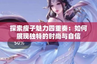 探索瘦子魅力四重奏：如何展现独特的时尚与自信