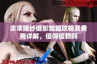 浓浓婚纱摄影加盟攻略及费用详解，值得信赖吗