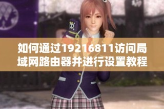 如何通过19216811访问局域网路由器并进行设置教程